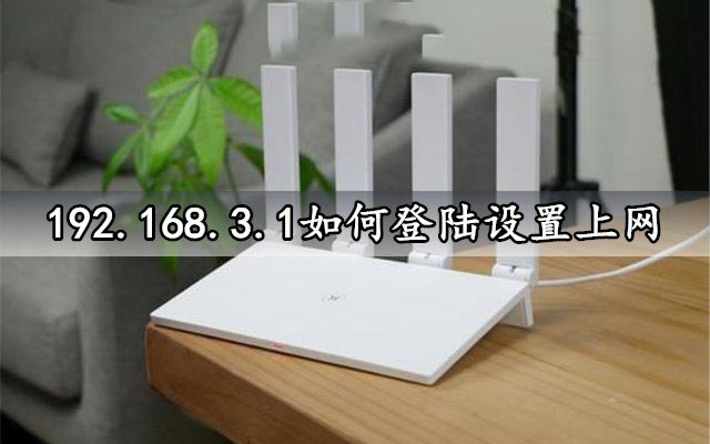 192.168.3.1登录入口上网设置_192.168.3.1如何登陆设置上网