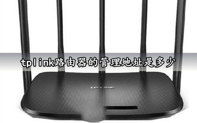 tplink无线路由器管理地址是多少_tplink路由器如何进入管理页面